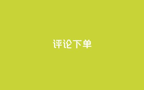 dy评论下单 - 评论dy下单攻略优化指南!  第1张
