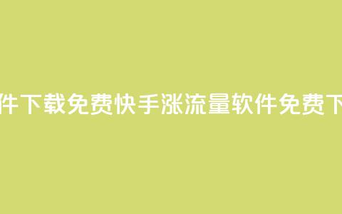 快手涨流量软件下载免费 - 快手涨流量软件免费下载攻略。  第1张