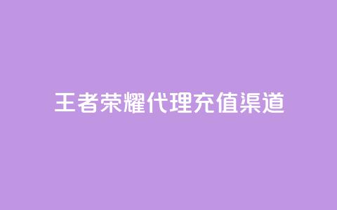 王者荣耀代理充值渠道 - 王者荣耀充值代理渠道选择指南!  第1张