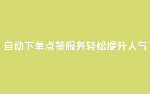 自动下单QQ点赞服务，轻松提升人气  第1张