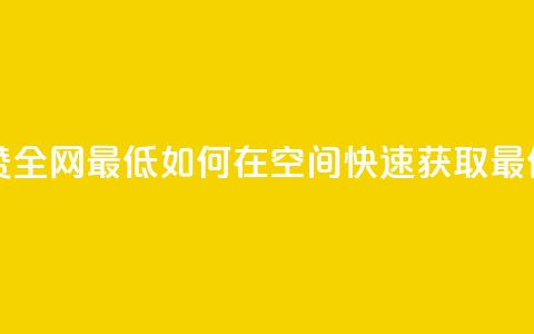 qq空间快速秒赞全网最低 - 如何在QQ空间快速获取最低秒赞?! 第1张 qq空间快速秒赞全网最低 - 如何在QQ空间快速获取最低秒赞?! 第1张