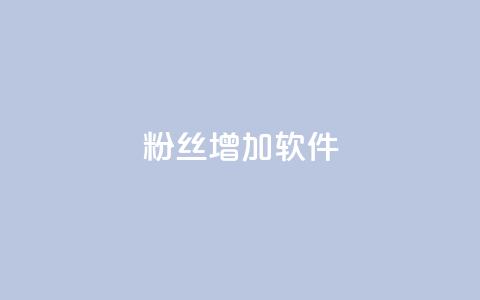 粉丝增加软件 - 软件助力粉丝增长：提升社交平台影响力！  第1张