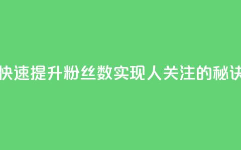 快速提升粉丝数实现1000人关注的秘诀 第1张 快速提升粉丝数实现1000人关注的秘诀 第1张