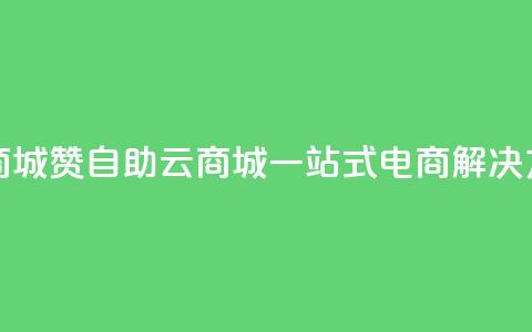 111赞自助云商城 - 111赞自助云商城：一站式电商解决方案!  第1张