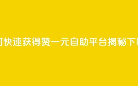 如何快速获得1000赞，一元自助平台揭秘  第1张