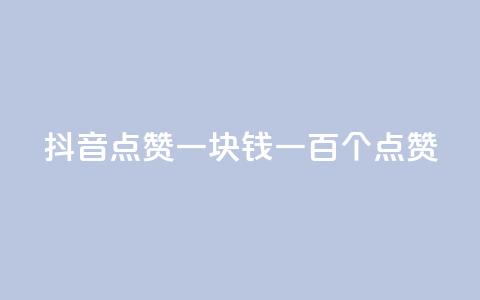 抖音点赞一块钱一百个点赞 - 抖音点赞新玩法：一块钱获取一百个点赞。  第1张