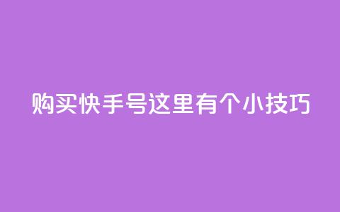 购买快手号，这里有个小技巧！  第1张