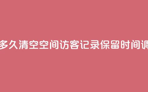 QQ空间访客记录多久清空 - QQ空间访客记录保留时间调整更新! 第1张 QQ空间访客记录多久清空 - QQ空间访客记录保留时间调整更新! 第1张