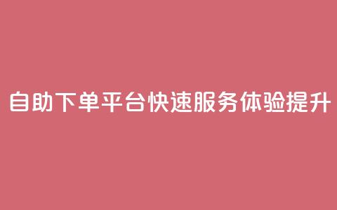 QQ自助下单平台快速服务体验提升 第1张 QQ自助下单平台快速服务体验提升 第1张