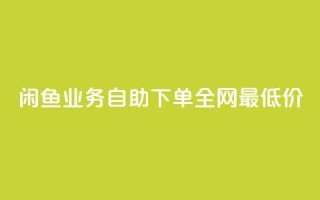 闲鱼业务自助下单全网最低价,QQ资料卡点赞链接 - 拼多多刷助力 - 拼多多开店怎么开 新手