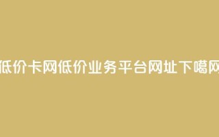 低价卡网 - 低价业务平台网址
