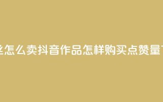 1元3000粉丝怎么卖 - 抖音作品怎样购买点赞量