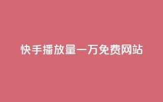 快手播放量一万免费网站,哔哩哔哩业务自助平台 - 卡盟下单 - 网红助手秒到点赞