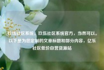 玖伍社区系统，玖伍社区系统官方，当然可以。以下是为您定制的文章标题和部分内容，亿乐社区低价自营货源站