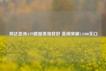 邦达亚洲:CPI数据表现良好 英镑突破1.3400关口