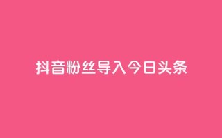抖音粉丝导入今日头条,免费领ks播放量 - 粉丝真的能找到主播吗 - QQ名片刷软件应用