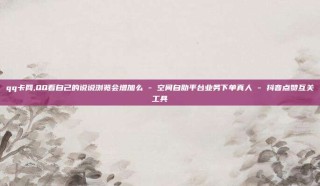 qq卡网,QQ看自己的说说浏览会增加么 - 空间自助平台业务下单真人 - 抖音点赞互关工具