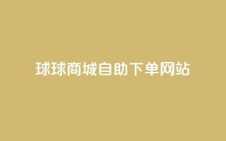 球球商城自助下单网站,qq互赞群在哪里找 - 免费推广引流平台 - 快手1万粉丝涨粉丝下载