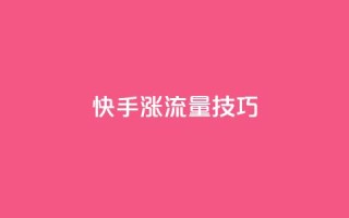 快手涨流量技巧,24小时快手下单平台便宜 - 低价业务平台网址 - qq业务网名片免费赞