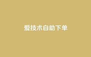 爱Q技术自助下单 - 便捷自助：爱Q技术一键下单，享受无忧服务！~