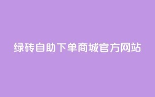绿砖自助下单商城官方网站,百货商城自助下单网站 - 0元下单 费全免 - 点赞24小时服务平台