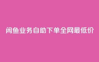 闲鱼业务自助下单全网最低价,拼多多访客流量软件 - 抖音1块钱10000粉丝 - 抖音点赞免费点赞软件