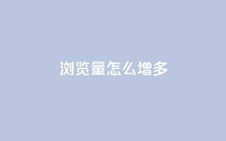 qq浏览量怎么增多 - 如何有效提升QQ浏览量的实用技巧。
