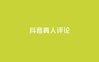 抖音真人评论 - 探秘抖音真实评论：用户想说的那些话!