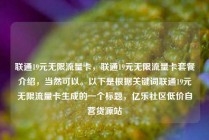 联通19元无限流量卡，联通19元无限流量卡套餐介绍，当然可以。以下是根据关键词联通19元无限流量卡生成的一个标题，亿乐社区低价自营货源站
