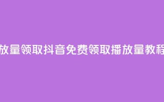 抖音免费播放量领取 - 抖音免费领取播放量教程分享。