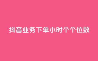抖音业务下单24小时个个位数,抖音24小时在线下单网站 - qq黄钻网站便宜 - qq免费秒赞业务网站平台