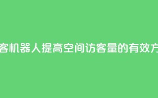 qq空间刷访客机器人 - 提高QQ空间访客量的有效方法。
