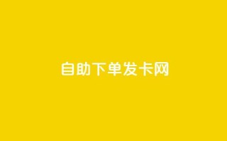 自助下单发卡网 - 自助下单发卡网-轻松购买各类卡片~