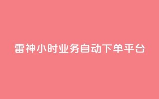 雷神24小时业务自动下单平台,粉丝下单链接 - qq无限点赞应用 - 快手免费1w播放量