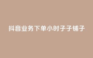 抖音业务下单24小时子子铺子,卡盟的抖音点赞是真的吗 - 抖音作品点赞秒单 - 自助下单dy超低价