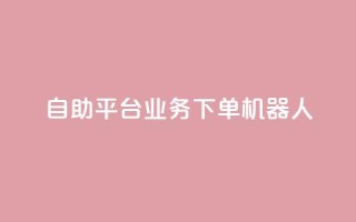dy自助平台业务下单机器人,低价Ks101000赞 - 拼多多助力神器 - pdd网页商家版