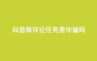 抖音做评论任务是诈骗吗,qq访客怎么看不见了 - qq的赞怎么快速变多 - 快手播放量黑科技软件