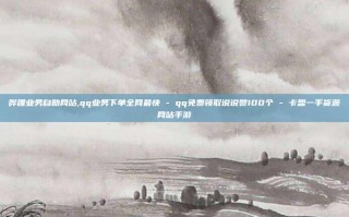 哔哩业务自助网站,qq业务下单全网最快 - qq免费领取说说赞100个 - 卡盟一手货源网站手游