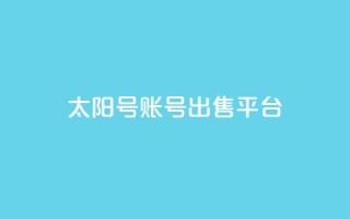 QQ太阳号账号出售平台,快手免费获赞10000 - 快手点赞24小时接单 - 全网稳定低价24小时下单平台