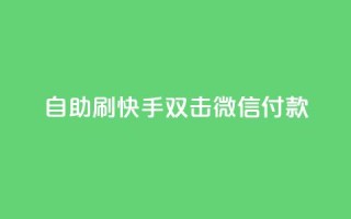 自助刷快手双击微信付款,快手涨热度软件免费下载 - qq刷访客量网站一元一万 - 抖音播放量黑科技app