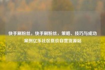 快手刷粉丝，快手刷粉丝，策略、技巧与成功案例亿乐社区低价自营货源站