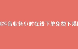 dy0.01刷1000 - 抖音业务24小时在线下单免费