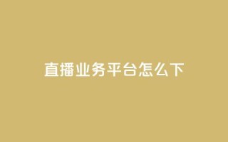 ks直播业务平台怎么下,抖音24小时在线下单网站 - 永久QQ业务卡盟 - 免费领取qq空间访客量