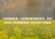 抖音刷播放量，抖音增加播放量的软件，如何在抖音上获得高播放量？亿乐社区SUP货源站