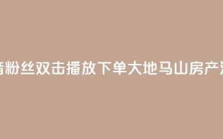 抖音粉丝双击播放下单0.01大地马山房产活动,快手播放量下单免费 - dy低价下单平台 - qq超级会员便宜开通