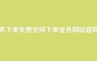 抖音业务下单免费 - qq空间下单业务网站官网