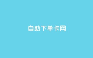 自助下单卡网,抖音有效粉怎么弄 - 快手业务平台全网最低价 - 快速涨粉丝