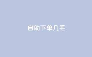 自助下单几毛,dy评论单子 - 抖音50级账号出售多少钱 - qq无限刷永久svip黄钻