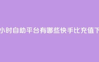抖音24小时自助平台有哪些 - 快手1比10充值