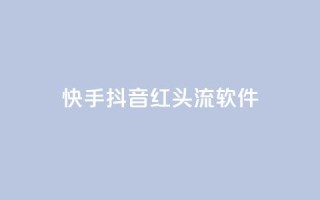 快手抖音红头流软件,快手免费业务平台 - 卡盟网站下单 - qq高质量小号自助下单